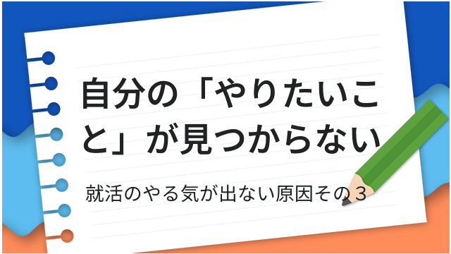 自分の「やりたいこと」が見つからない 就活のやる気が出ない原因その３