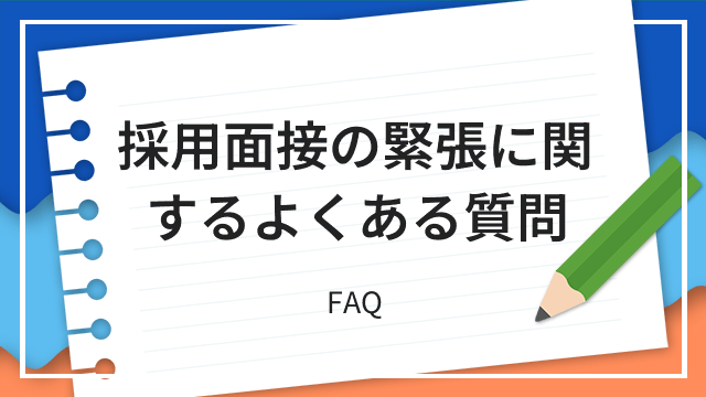 採用面接の緊張に関するよくある質問 FAQ