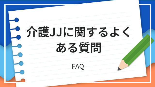 介護JJに関するよくある質問 FAQ