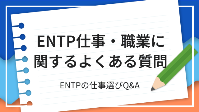 ENTP仕事・職業に関するよくある質問 ENTPの仕事選びQ&A