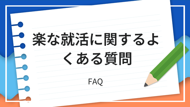 楽な就活に関するよくある質問 FAQ