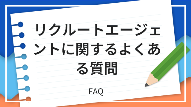 リクルートエージェントに関するよくある質問 FAQ